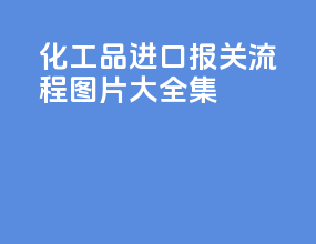 化工品进口报关流程图片大全集