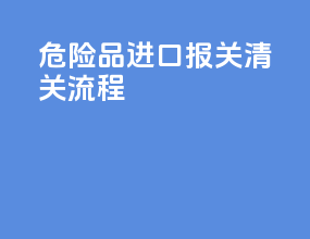危险品进口报关清关流程