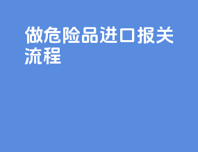 做危险品进口报关流程