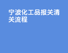 宁波化工品报关清关流程
