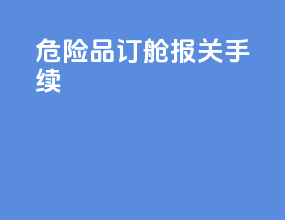 危险品订舱报关手续