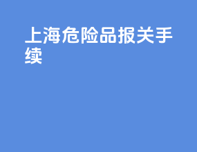 上海危险品报关手续