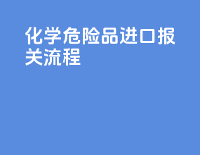 化学危险品进口报关流程