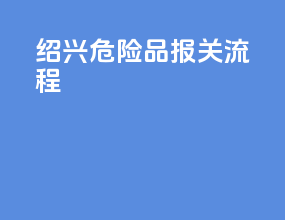 绍兴危险品报关流程