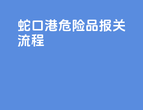 蛇口港危险品报关流程