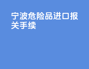 宁波危险品进口报关手续