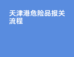天津港危险品报关流程
