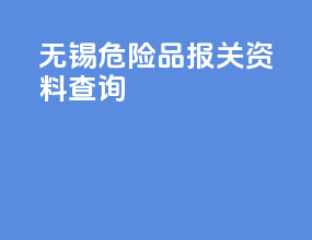 无锡危险品报关资料查询