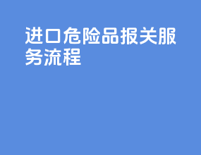 进口危险品报关服务流程