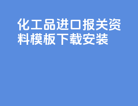 化工品进口报关资料模板下载安装