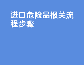 进口危险品报关流程步骤