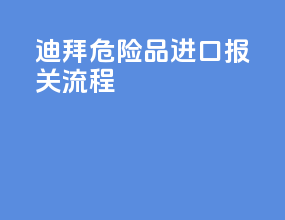 迪拜危险品进口报关流程