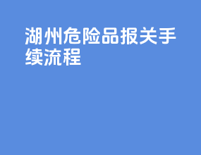 湖州危险品报关手续流程
