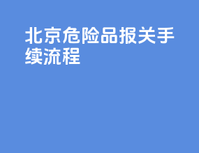 北京危险品报关手续流程