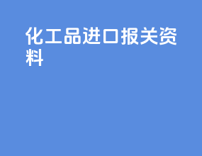 化工品进口报关资料