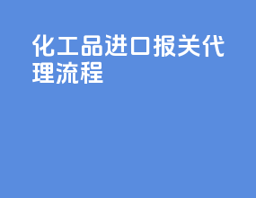 化工品进口报关代理流程