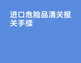进口危险品清关报关手续