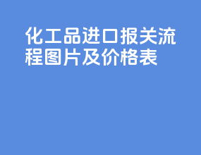 化工品进口报关流程图片及价格表
