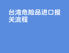 台湾危险品进口报关流程