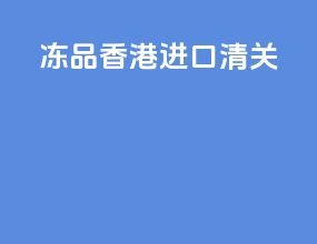 冻品香港进口清关