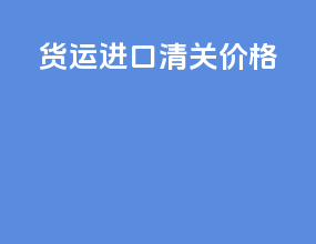 货运进口清关价格