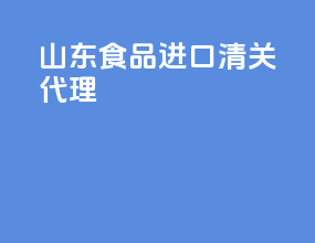 山东食品进口清关代理