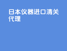 日本仪器进口清关代理