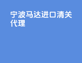 宁波马达进口清关代理