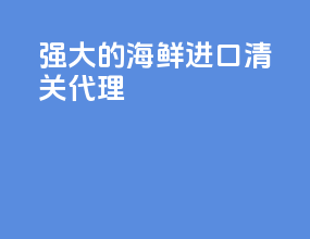 强大的海鲜进口清关代理