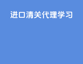 进口清关代理学习