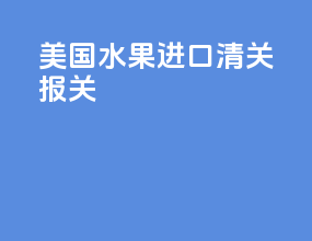 美国水果进口清关报关