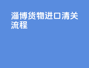 淄博货物进口清关流程