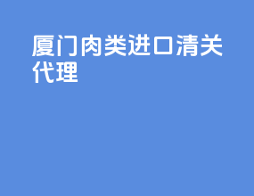 厦门肉类进口清关代理