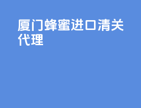 厦门蜂蜜进口清关代理