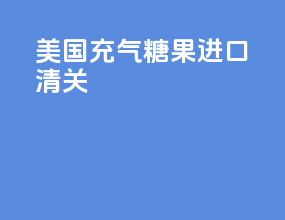 美国充气糖果进口清关