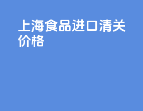 上海食品进口清关价格