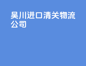 吴川进口清关物流公司