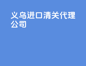 义乌进口清关代理公司