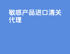 敏感产品进口清关代理