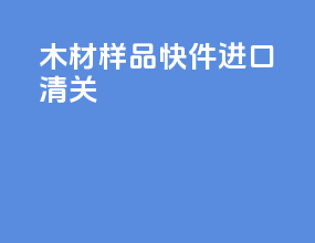木材样品快件进口清关