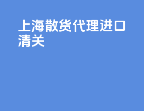 上海散货代理进口清关