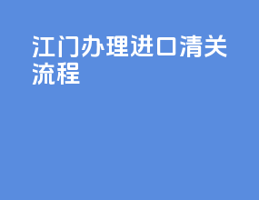 江门办理进口清关流程