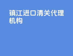 镇江进口清关代理机构