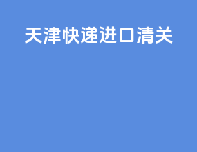 天津快递进口清关
