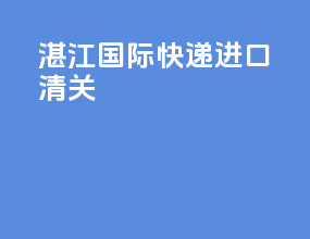 湛江国际快递进口清关