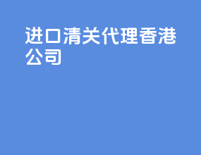 进口清关代理香港公司