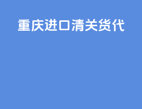重庆进口清关货代