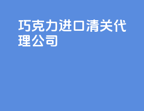 巧克力进口清关代理公司
