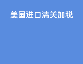 美国进口清关加税