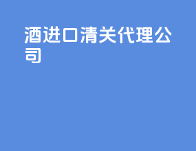 酒进口清关代理公司